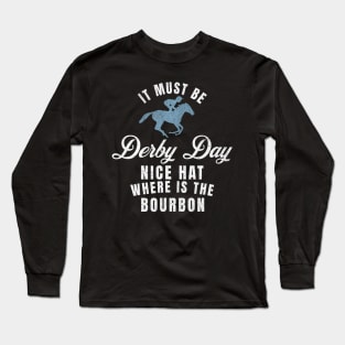 It Must Be Derby Day Nice Hat Wheres The Bourbon Long Sleeve T-Shirt